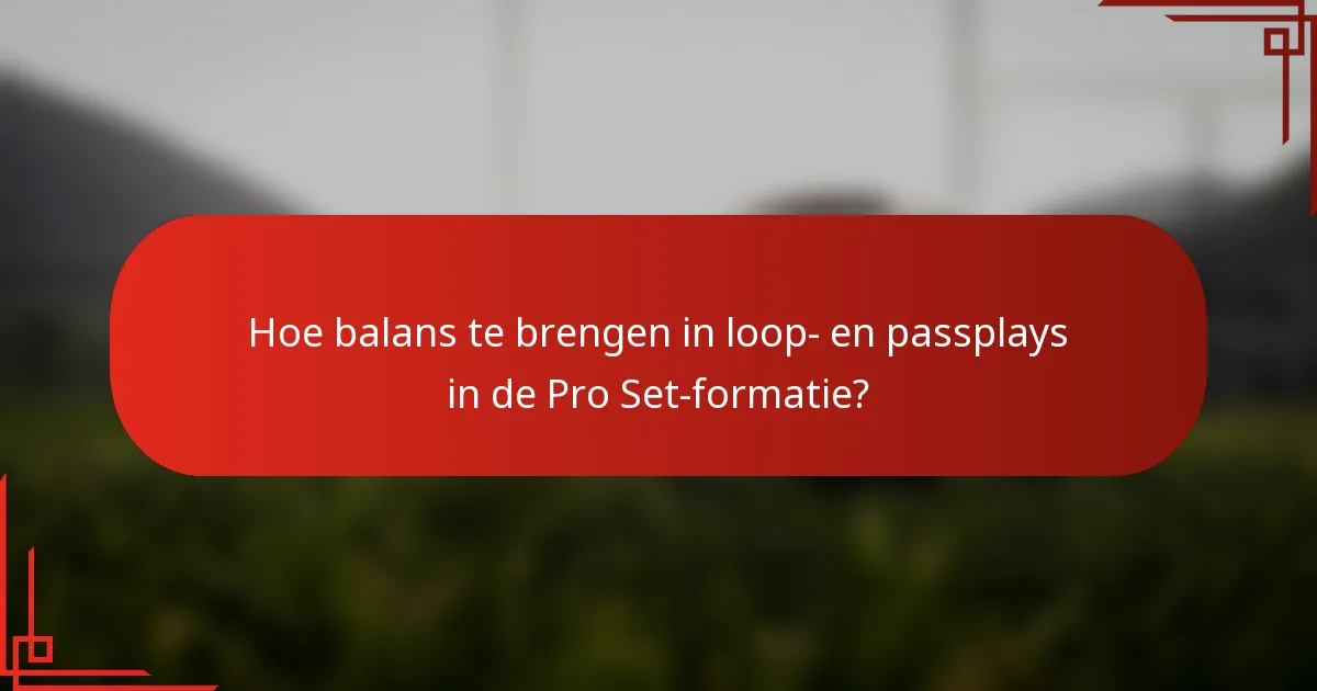 Hoe balans te brengen in loop- en passplays in de Pro Set-formatie?