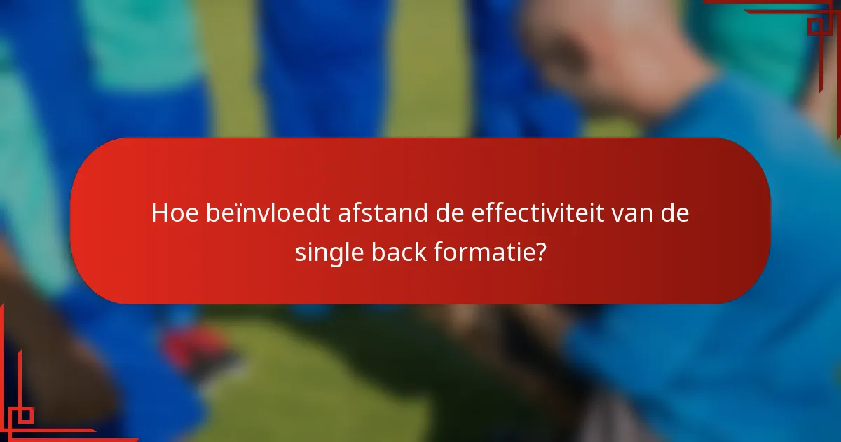 Hoe beïnvloedt afstand de effectiviteit van de single back formatie?