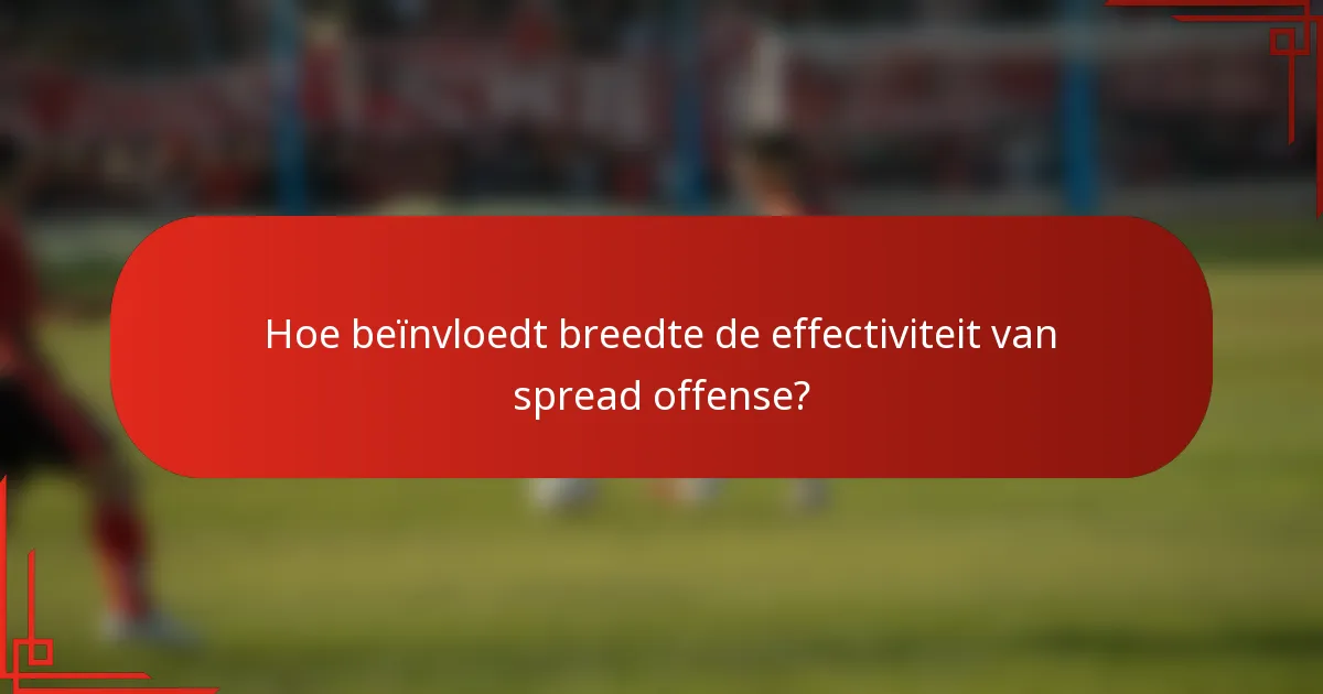 Hoe beïnvloedt breedte de effectiviteit van spread offense?