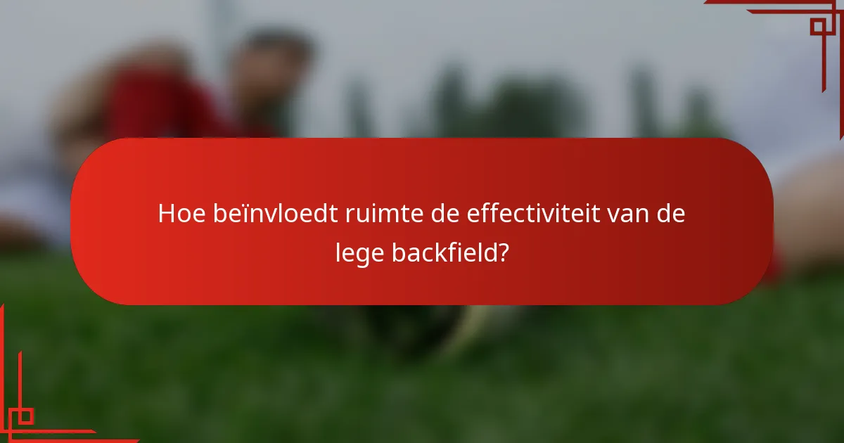 Hoe beïnvloedt ruimte de effectiviteit van de lege backfield?