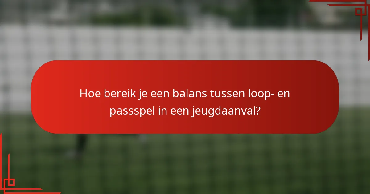Hoe bereik je een balans tussen loop- en passspel in een jeugdaanval?