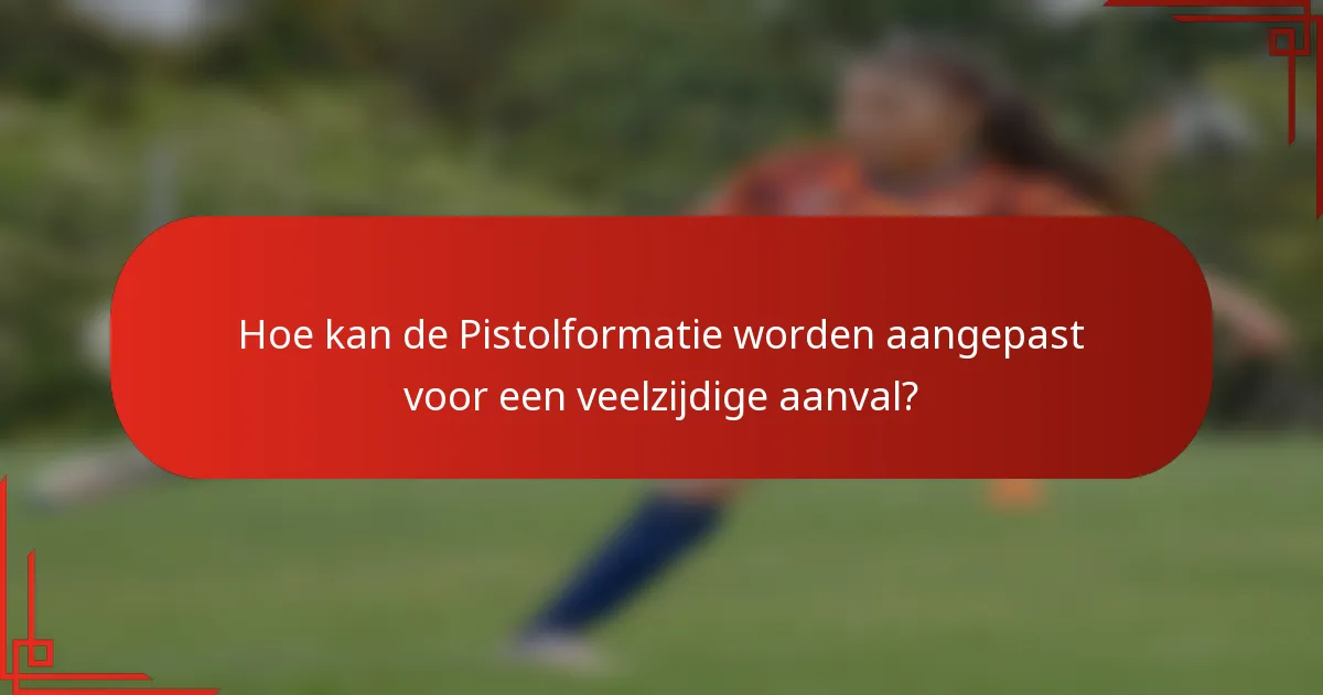 Hoe kan de Pistolformatie worden aangepast voor een veelzijdige aanval?