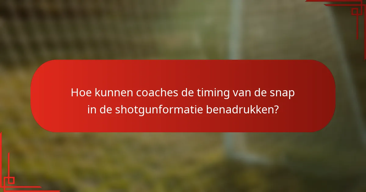 Hoe kunnen coaches de timing van de snap in de shotgunformatie benadrukken?
