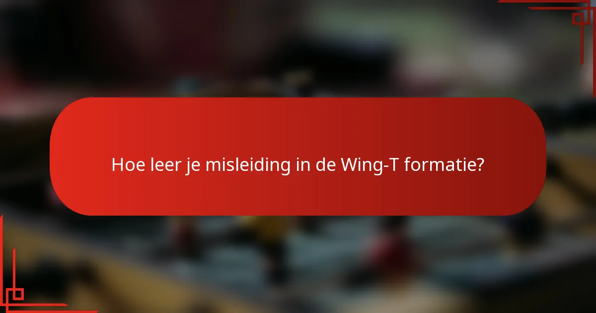 Hoe leer je misleiding in de Wing-T formatie?