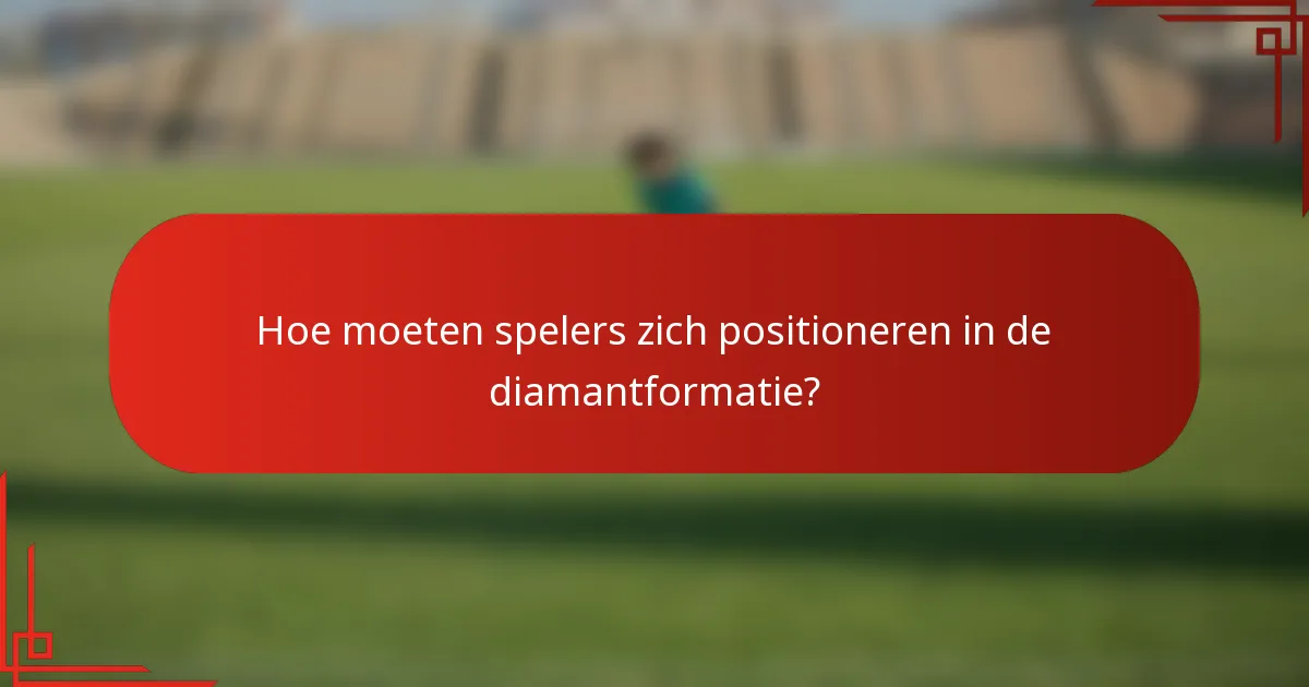 Hoe moeten spelers zich positioneren in de diamantformatie?