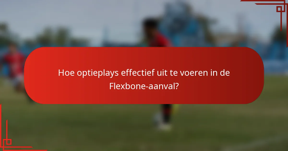 Hoe optieplays effectief uit te voeren in de Flexbone-aanval?