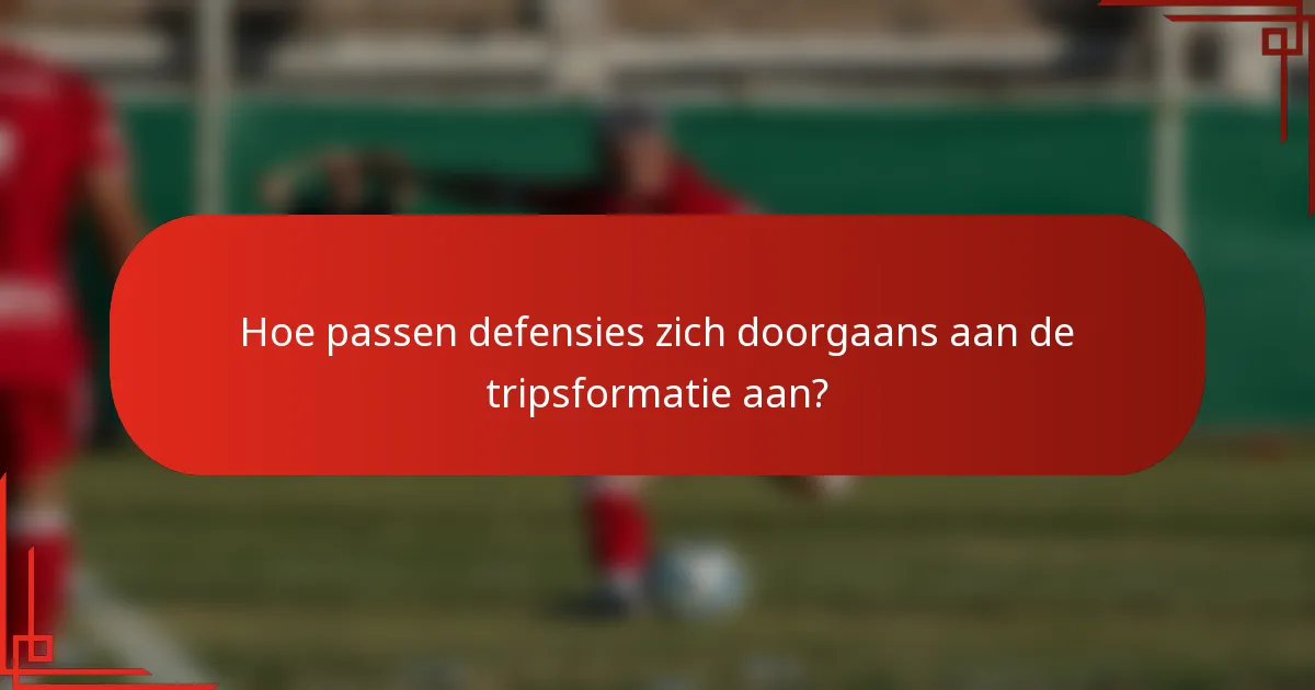 Hoe passen defensies zich doorgaans aan de tripsformatie aan?