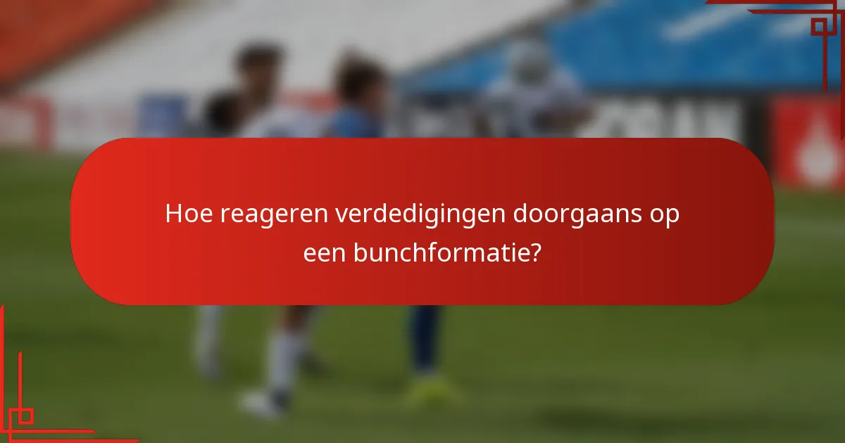 Hoe reageren verdedigingen doorgaans op een bunchformatie?