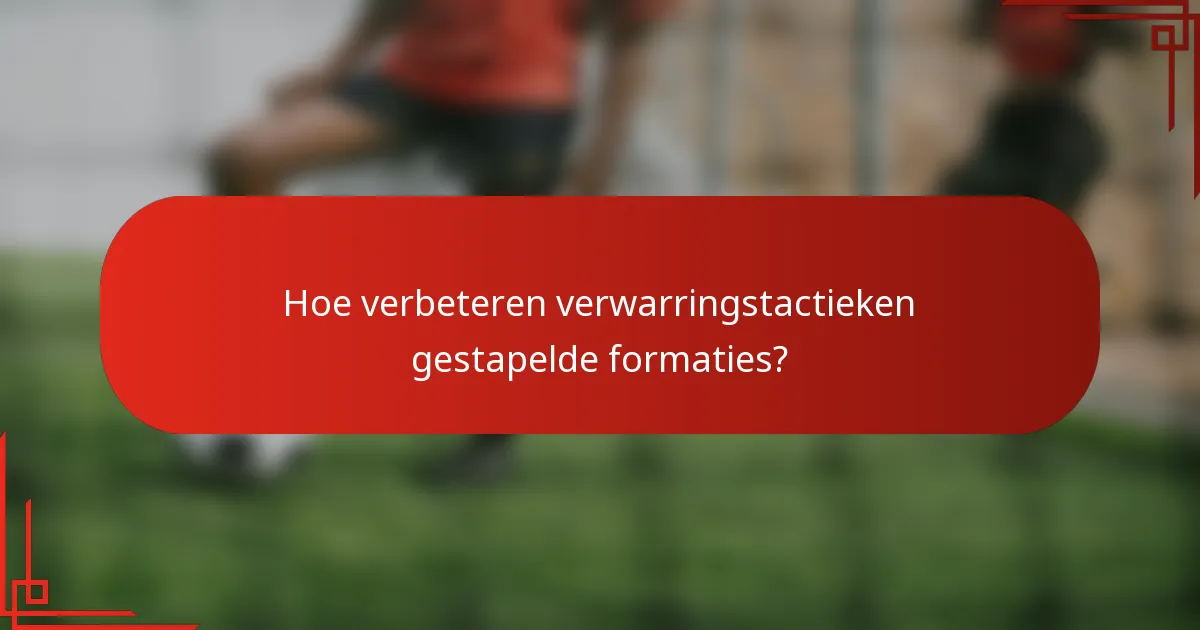Hoe verbeteren verwarringstactieken gestapelde formaties?