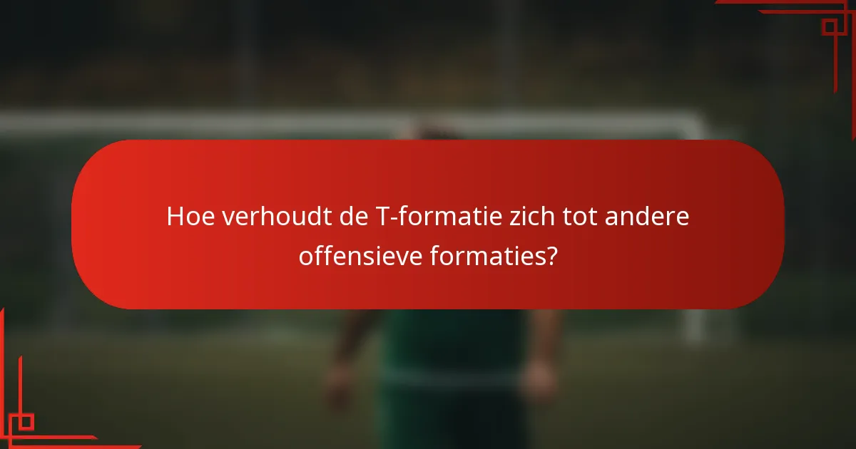 Hoe verhoudt de T-formatie zich tot andere offensieve formaties?