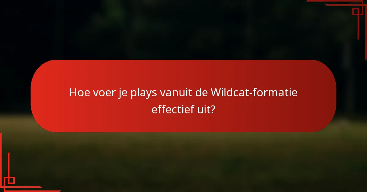 Hoe voer je plays vanuit de Wildcat-formatie effectief uit?