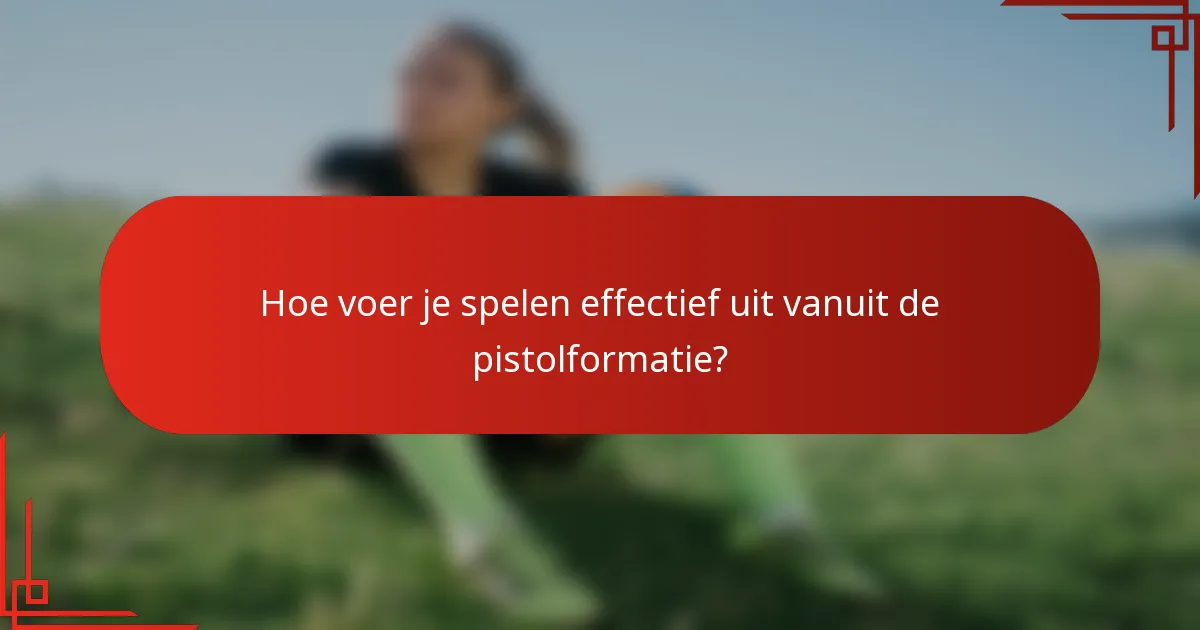 Hoe voer je spelen effectief uit vanuit de pistolformatie?
