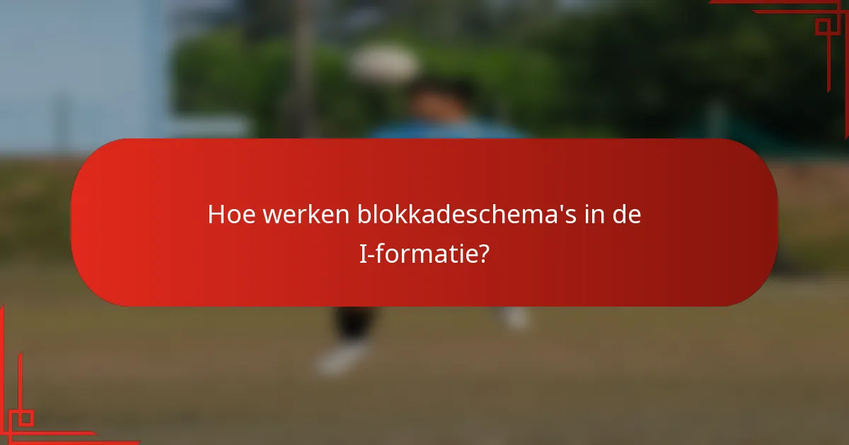 Hoe werken blokkadeschema's in de I-formatie?