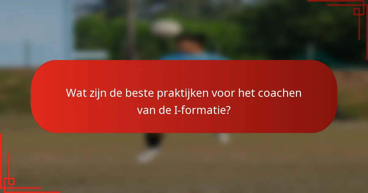 Wat zijn de beste praktijken voor het coachen van de I-formatie?