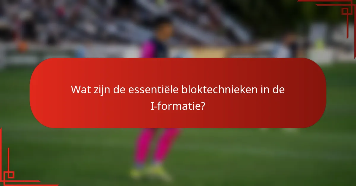 Wat zijn de essentiële bloktechnieken in de I-formatie?
