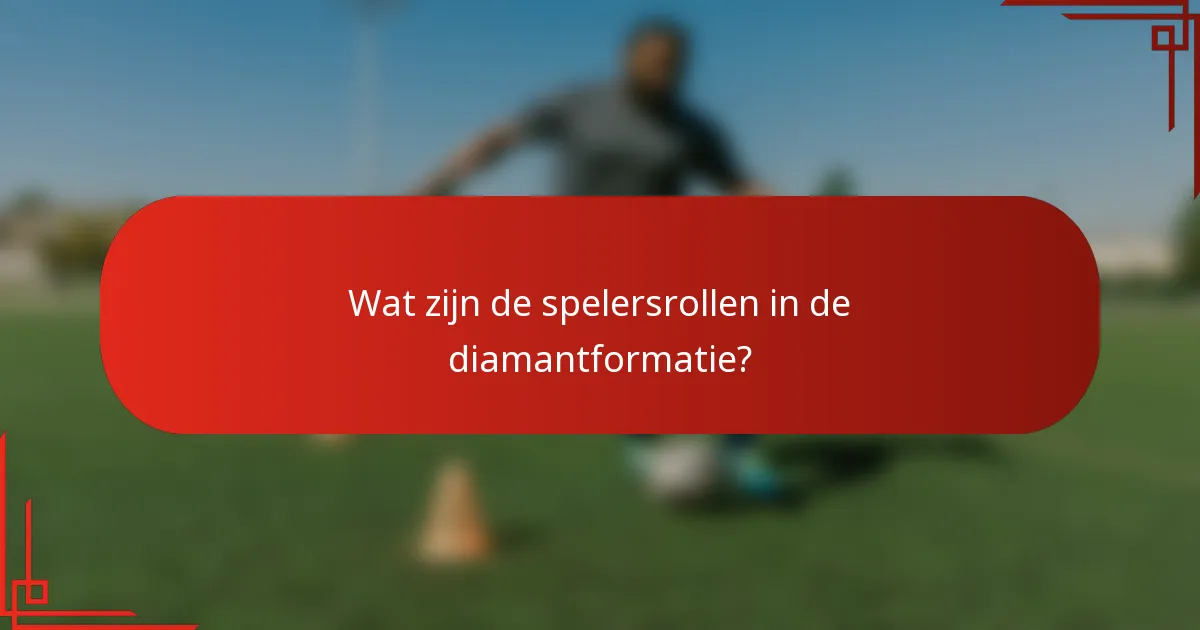 Wat zijn de spelersrollen in de diamantformatie?