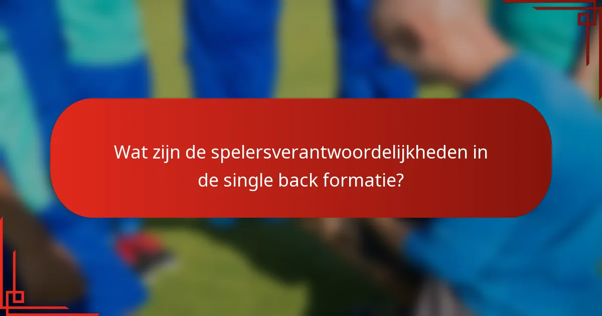 Wat zijn de spelersverantwoordelijkheden in de single back formatie?