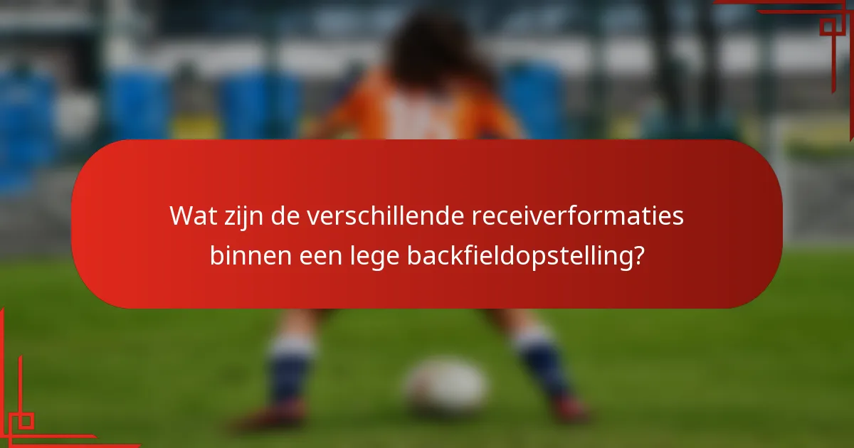 Wat zijn de verschillende receiverformaties binnen een lege backfieldopstelling?