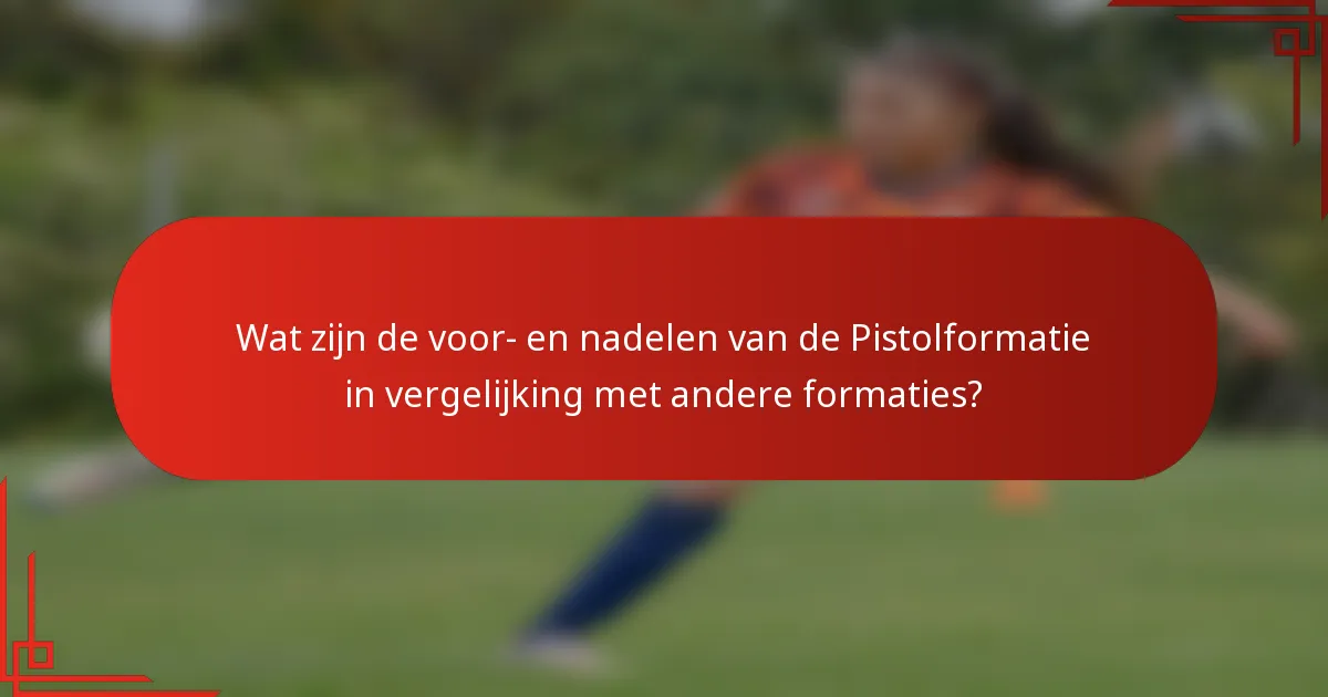 Wat zijn de voor- en nadelen van de Pistolformatie in vergelijking met andere formaties?