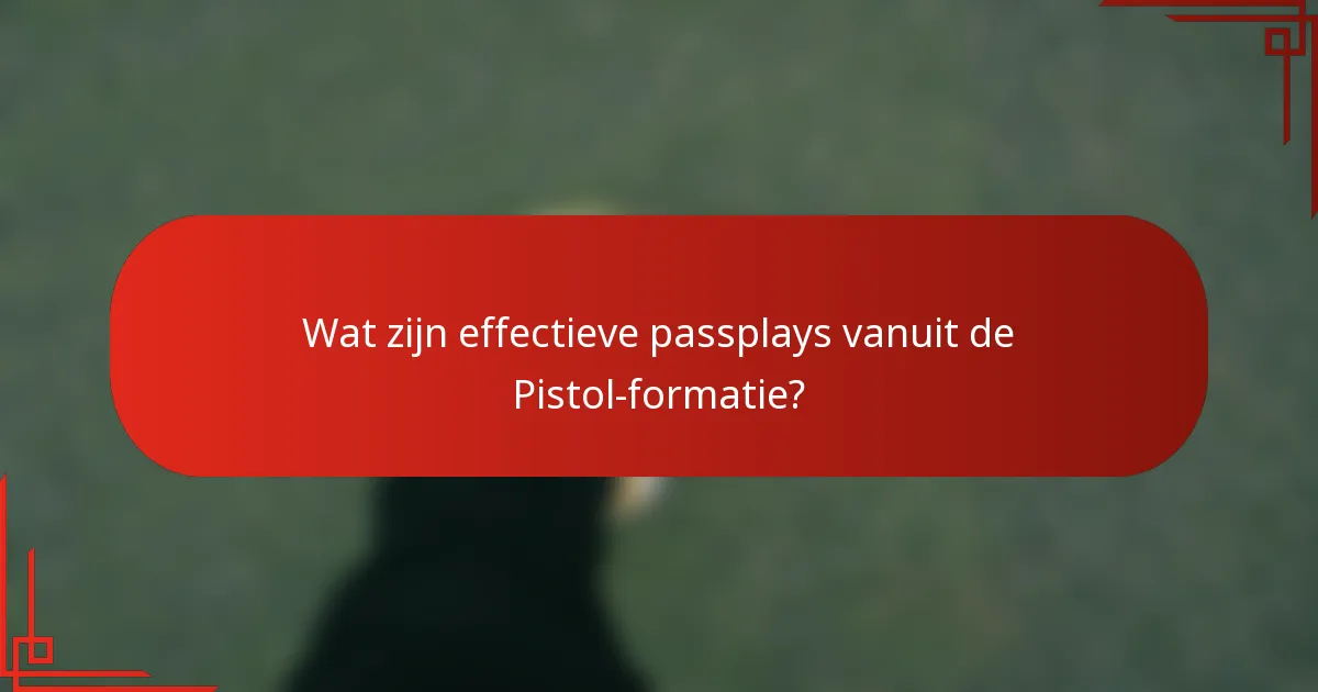 Wat zijn effectieve passplays vanuit de Pistol-formatie?