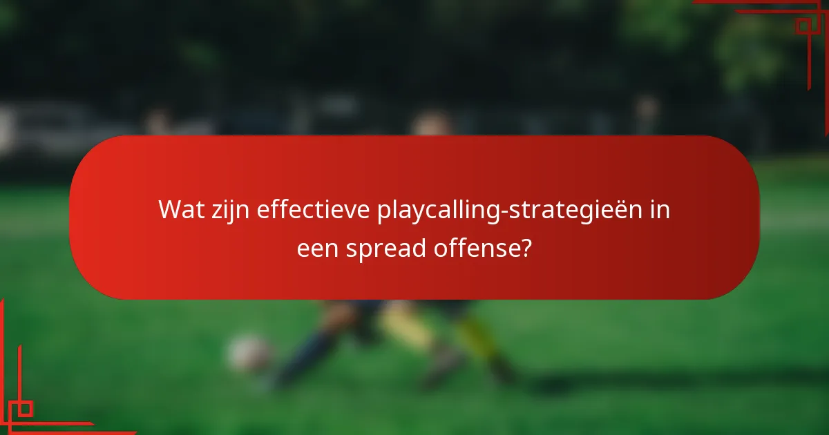 Wat zijn effectieve playcalling-strategieën in een spread offense?