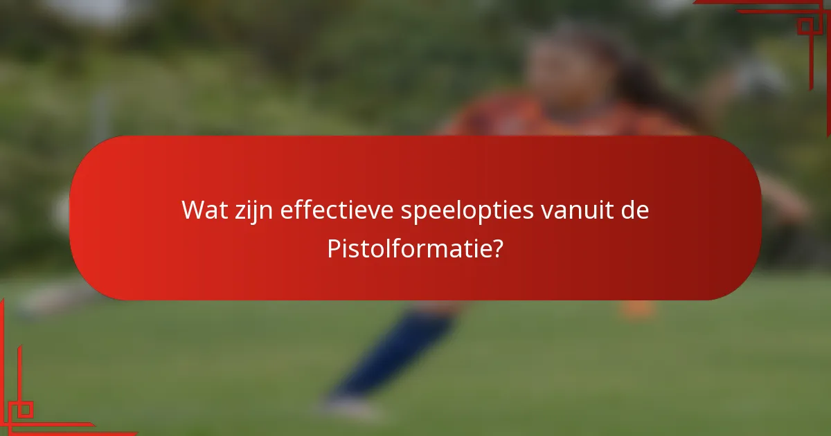 Wat zijn effectieve speelopties vanuit de Pistolformatie?
