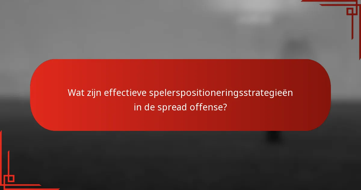 Wat zijn effectieve spelerspositioneringsstrategieën in de spread offense?