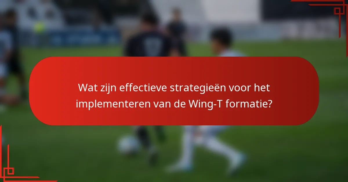 Wat zijn effectieve strategieën voor het implementeren van de Wing-T formatie?