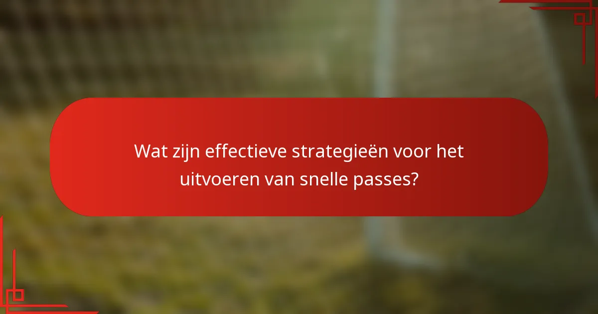 Wat zijn effectieve strategieën voor het uitvoeren van snelle passes?