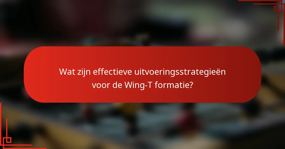 Wat zijn effectieve uitvoeringsstrategieën voor de Wing-T formatie?
