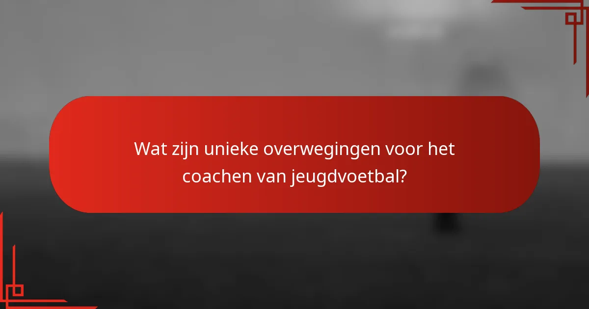 Wat zijn unieke overwegingen voor het coachen van jeugdvoetbal?