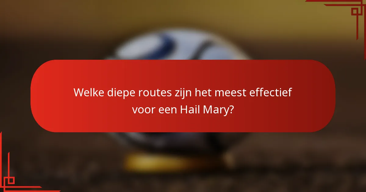 Welke diepe routes zijn het meest effectief voor een Hail Mary?