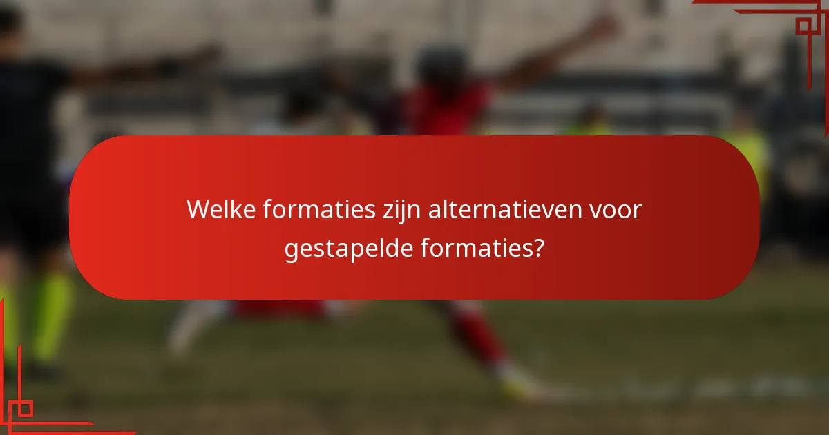 Welke formaties zijn alternatieven voor gestapelde formaties?