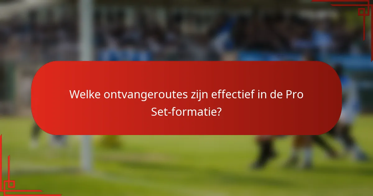 Welke ontvangeroutes zijn effectief in de Pro Set-formatie?
