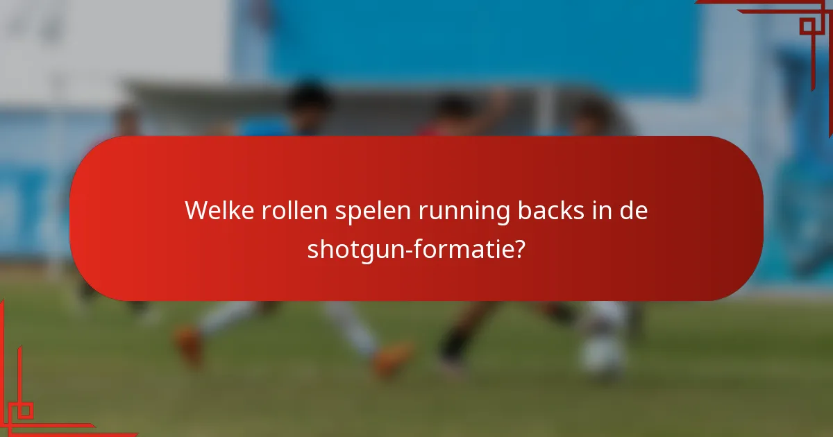 Welke rollen spelen running backs in de shotgun-formatie?