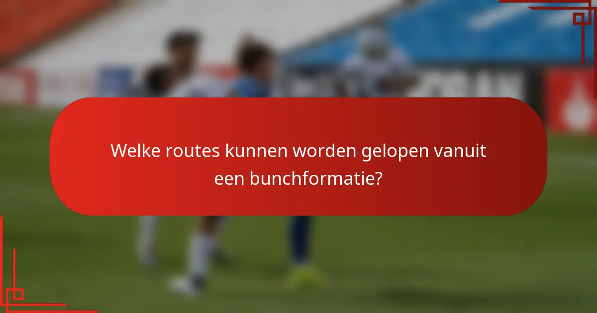 Welke routes kunnen worden gelopen vanuit een bunchformatie?